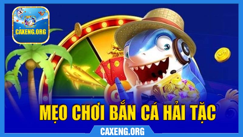 Mẹo chơi Bắn cá Hải Tặc tại Caxeng hiệu quả